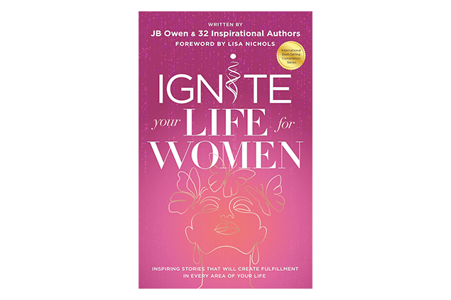 Ignite Your Life for Women: Thirty-two inspiring stories that will create success in every area of your life Kindle Edition